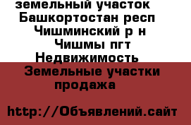  земельный участок , - Башкортостан респ., Чишминский р-н, Чишмы пгт Недвижимость » Земельные участки продажа   